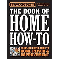 Black & Decker The Book of Home How-To: The Complete Photo Guide to Home Repair & Improvement Black & Decker The Book of Home How-To: The Complete Photo Guide to Home Repair & Improvement Hardcover Paperback