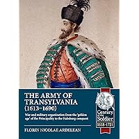 The Army of Transylvania (1613-1690): War and military organization from the ‘golden age’ of the Principality to the Habsburg conquest (Century of the Soldier) The Army of Transylvania (1613-1690): War and military organization from the ‘golden age’ of the Principality to the Habsburg conquest (Century of the Soldier) Paperback