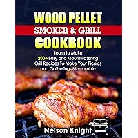 Wood Pellet Smoker and Grill Cookbook: Learn to Make 200+ Easy and Mouthwatering Grill Recipes To Make Your Picnics and Gatherings Memorable Wood Pellet Smoker and Grill Cookbook: Learn to Make 200+ Easy and Mouthwatering Grill Recipes To Make Your Picnics and Gatherings Memorable Kindle Paperback