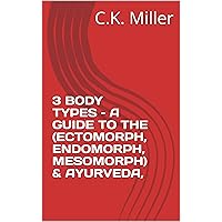 3 BODY TYPES – A GUIDE TO THE (ECTOMORPH, ENDOMORPH, MESOMORPH) & AYURVEDA, 3 BODY TYPES – A GUIDE TO THE (ECTOMORPH, ENDOMORPH, MESOMORPH) & AYURVEDA, Kindle Paperback