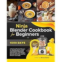 Ninja Blender Cookbook For Beginners: 1000 Days of Nutrient-Packed Recipes for Ninja Blender to Keep Your Family's Well-being, Boost Energy, Lose Weight, Detoxify, Burn Fat and Feel Great in Your Bod Ninja Blender Cookbook For Beginners: 1000 Days of Nutrient-Packed Recipes for Ninja Blender to Keep Your Family's Well-being, Boost Energy, Lose Weight, Detoxify, Burn Fat and Feel Great in Your Bod Kindle Paperback Hardcover