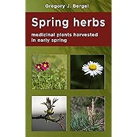 Spring herbs: medicinal plants harvested in early spring (Home Herbarium) Spring herbs: medicinal plants harvested in early spring (Home Herbarium) Kindle Paperback