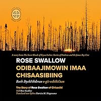 Rose Swallow Odibaajimowin imaa Chisaasibiing: The Story of Rose Swallow of Chisasibi (English and Ojibwa Edition)