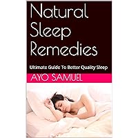 Natural Sleep Remedies: Ultimate Guide To Better Quality Sleep Natural Sleep Remedies: Ultimate Guide To Better Quality Sleep Kindle