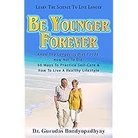 Be Younger Forever : Know The Longevity Diet Foods, How Not To Die, 50 Ways To Practice Self-Care, How To Live A Healthy Lifestyle (DREAM AND DARE Book 6) Be Younger Forever : Know The Longevity Diet Foods, How Not To Die, 50 Ways To Practice Self-Care, How To Live A Healthy Lifestyle (DREAM AND DARE Book 6) Kindle Hardcover Paperback
