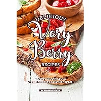 Delicious Very Berry Recipes: A Complete Cookbook of Fresh Berry-filled Dish Ideas! Delicious Very Berry Recipes: A Complete Cookbook of Fresh Berry-filled Dish Ideas! Kindle Paperback