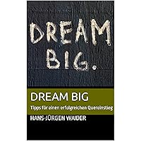 DREAM BIG: Tipps für einen erfolgreichen Quereinstieg (German Edition)