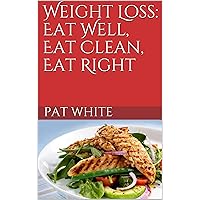 Weight Loss: Eat Well, Eat Clean, Eat Right Weight Loss: Eat Well, Eat Clean, Eat Right Kindle Hardcover Paperback
