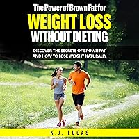 The Power of Brown Fat for Weight Loss Without Dieting: Discover the Secrets of Brown Fat and How to Lose Weight Naturally The Power of Brown Fat for Weight Loss Without Dieting: Discover the Secrets of Brown Fat and How to Lose Weight Naturally Audible Audiobook Hardcover Kindle Paperback