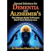 Natural Solutions for Dementia and Alzheimer’s: The Ultimate Guide To Prevent Short Term Memory Loss Natural Solutions for Dementia and Alzheimer’s: The Ultimate Guide To Prevent Short Term Memory Loss Kindle Paperback