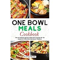ONE BOWL MEALS COOKBOOK: The Ultimate Quick And Easy Guide Of 20 Healthy Recipes For Busy People ONE BOWL MEALS COOKBOOK: The Ultimate Quick And Easy Guide Of 20 Healthy Recipes For Busy People Kindle Paperback