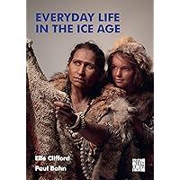 Everyday Life in the Ice Age: A New Study of Our Ancestors Everyday Life in the Ice Age: A New Study of Our Ancestors Kindle Paperback
