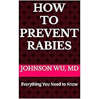 How To Prevent Rabies: Everything You Need to Know How To Prevent Rabies: Everything You Need to Know Kindle Paperback