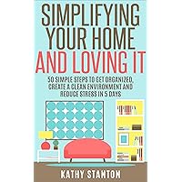 Simplifying Your Home And Loving It: 50 Simple Steps To Get Organized, Create A Clean Environment And Reduce Stress In 5 Days (How To Declutter Your Home, ... Up, Living WIth Less, Organizing Your Home) Simplifying Your Home And Loving It: 50 Simple Steps To Get Organized, Create A Clean Environment And Reduce Stress In 5 Days (How To Declutter Your Home, ... Up, Living WIth Less, Organizing Your Home) Kindle Audible Audiobook