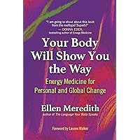 Your Body Will Show You the Way: Energy Medicine for Personal and Global Change Your Body Will Show You the Way: Energy Medicine for Personal and Global Change Paperback Kindle