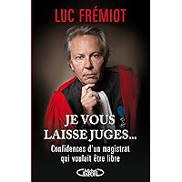 Je vous laisse juges...Confidences d'un magistratqui voulait etre libre (French Edition) Je vous laisse juges...Confidences d'un magistratqui voulait etre libre (French Edition) Kindle Paperback