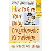 How to Give Your Baby Encyclopedic Knowledge (The Gentle Revolution Series) How to Give Your Baby Encyclopedic Knowledge (The Gentle Revolution Series) Paperback Kindle Hardcover