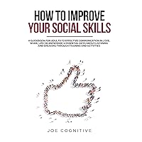 How To Improve Your Social Skills: a guidebook for adults to effective communication in love, work, life or anywhere! 4 essential keys about listening and speaking through training and activities. How To Improve Your Social Skills: a guidebook for adults to effective communication in love, work, life or anywhere! 4 essential keys about listening and speaking through training and activities. Kindle Paperback