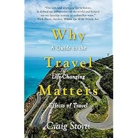 Why Travel Matters: A Guide to the Life-Changing Effects of Travel Why Travel Matters: A Guide to the Life-Changing Effects of Travel Paperback Kindle Hardcover