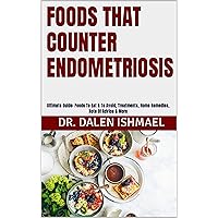 FOODS THAT COUNTER ENDOMETRIOSIS: Ultimate Guide: Foods To Eat & To Avoid, Treatments, Home Remedies, Note Of Advice & More FOODS THAT COUNTER ENDOMETRIOSIS: Ultimate Guide: Foods To Eat & To Avoid, Treatments, Home Remedies, Note Of Advice & More Kindle Paperback