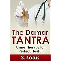 The Damar Tantra: Urine Therapy for Perfect Health The Damar Tantra: Urine Therapy for Perfect Health Kindle