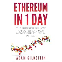 Ethereum: The Blueprint on How to Buy, Sell and Make Money with Ethereum in 1 Day (Ethereum, Ether, ETH, Cryptocurrency, Ethereum Investing, Fintech, Bitcoin, Money) Ethereum: The Blueprint on How to Buy, Sell and Make Money with Ethereum in 1 Day (Ethereum, Ether, ETH, Cryptocurrency, Ethereum Investing, Fintech, Bitcoin, Money) Kindle Paperback