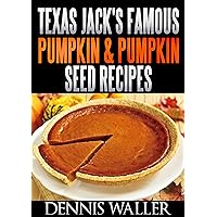 Texas Jack's Famous Pumpkin & Pumpkin Seed Recipes: (36 Recipes For Delectable Pumpkin & Pumpkin Seed Treats) Texas Jack's Famous Pumpkin & Pumpkin Seed Recipes: (36 Recipes For Delectable Pumpkin & Pumpkin Seed Treats) Kindle Paperback