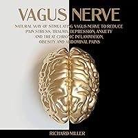 Vagus Nerve: Natural Way of Stimulating Vagus Nerve to Reduce Pain Stress, Trauma, Depression, Anxiety and Treat Chronic Inflammation, Obesity and Abdominal Pains Vagus Nerve: Natural Way of Stimulating Vagus Nerve to Reduce Pain Stress, Trauma, Depression, Anxiety and Treat Chronic Inflammation, Obesity and Abdominal Pains Audible Audiobook Kindle