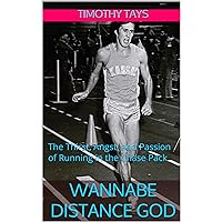 WANNABE DISTANCE GOD: The Thirst, Angst, and Passion of Running in the Chase Pack WANNABE DISTANCE GOD: The Thirst, Angst, and Passion of Running in the Chase Pack Kindle Paperback Audible Audiobook Hardcover