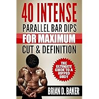 40 Intense Parallel Bar Dips for Maximum Cut & Definition: The Ultimate Guide to a Ripped Body 40 Intense Parallel Bar Dips for Maximum Cut & Definition: The Ultimate Guide to a Ripped Body Kindle Paperback