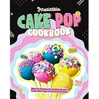 Irresistible Cake Pop Cookbook: Must Try Recipes for Crafting Playful, Tasty Cake Pops in Your Own Kitchen
