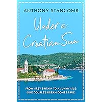 Under a Croatian Sun: From grey Britain to a sunny isle, one couple's dream comes true Under a Croatian Sun: From grey Britain to a sunny isle, one couple's dream comes true Kindle Paperback