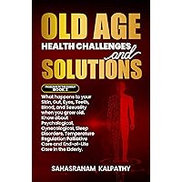 Old Age Health Challenges and Solutions: What happens to your Skin, Gut, Eyes, Teeth, Blood, and Sexuality when you grow old. Know about Psychological, ... (Problems of the Elderly Book 2 1)