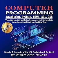 Computer Programming: JavaScript, Python, HTML, SQL, CSS: The Step-by-Step Guide for Beginners to Intermediate: Including Some Black Hat Hacking Tips - Bundle 5 books in 1 the #1 Coding Book 2020 Computer Programming: JavaScript, Python, HTML, SQL, CSS: The Step-by-Step Guide for Beginners to Intermediate: Including Some Black Hat Hacking Tips - Bundle 5 books in 1 the #1 Coding Book 2020 Audible Audiobook Kindle