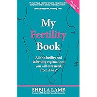 My Fertility Book: All the fertility and infertility explanations you will ever need, from A to Z My Fertility Book: All the fertility and infertility explanations you will ever need, from A to Z Kindle Paperback