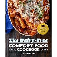 The Dairy-Free Comfort Food Cookbook: 110 Recipes of Familiar Favorites