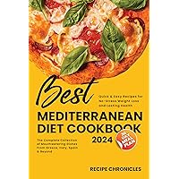 Best Mediterranean Diet Cookbook 2024: The Complete Collection of Mouthwatering Dishes From Greece, Italy, Spain & Beyond | Quick & Easy Recipes for No-Stress Weight Loss and Lasting Health