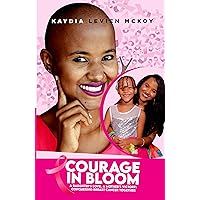 COURAGE IN BLOOM: A DAUGHTER'S LOVE, A MOTHER'S VICTORY: CONQUERING BREAST CANCER TOGETHER COURAGE IN BLOOM: A DAUGHTER'S LOVE, A MOTHER'S VICTORY: CONQUERING BREAST CANCER TOGETHER Kindle Paperback