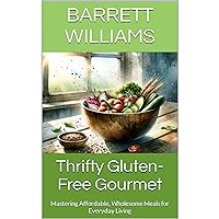 Thrifty Gluten-Free Gourmet: Mastering Affordable, Wholesome Meals for Everyday Living Thrifty Gluten-Free Gourmet: Mastering Affordable, Wholesome Meals for Everyday Living Kindle Audible Audiobook