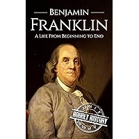 Benjamin Franklin: A Life From Beginning to End (Biographies of Inventors) Benjamin Franklin: A Life From Beginning to End (Biographies of Inventors) Kindle Paperback Audible Audiobook Hardcover