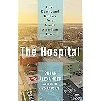 The Hospital: Life, Death, and Dollars in a Small American Town The Hospital: Life, Death, and Dollars in a Small American Town Hardcover Audible Audiobook Kindle Paperback