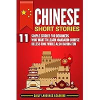Chinese Short Stories: 11 Simple Stories for Beginners Who Want to Learn Mandarin Chinese in Less Time While Also Having Fun Chinese Short Stories: 11 Simple Stories for Beginners Who Want to Learn Mandarin Chinese in Less Time While Also Having Fun Kindle Audible Audiobook Paperback Hardcover