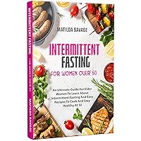 Intermittent Fasting For Women Over 50: An Ultimate Guide For Elder Women To Learn About Intermittent Fasting And Easy Recipes To Cook And Stay Healthy At 50 Intermittent Fasting For Women Over 50: An Ultimate Guide For Elder Women To Learn About Intermittent Fasting And Easy Recipes To Cook And Stay Healthy At 50 Kindle Paperback