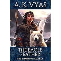 The Eagle Feather: Life is Hard, but Beautiful (The Eagle Feather Saga Book 1) The Eagle Feather: Life is Hard, but Beautiful (The Eagle Feather Saga Book 1) Kindle