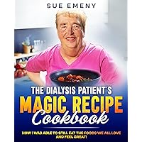 The Dialysis Patients MAGIC Recipe Cookbook: How I was able to still eat the foods we all love and Feel Great!