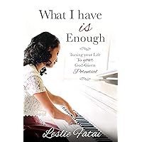 What I Have Is Enough: Tuning Your Life to Your God-Given Potential What I Have Is Enough: Tuning Your Life to Your God-Given Potential Kindle Paperback