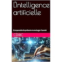 L'Intelligence artificielle: Comprendre le présent et envisager l'avenir (Tout savoir) (French Edition)