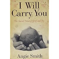 I Will Carry You: The Sacred Dance of Grief and Joy I Will Carry You: The Sacred Dance of Grief and Joy Paperback Audible Audiobook Kindle