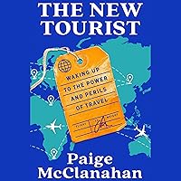 The New Tourist: Waking Up to the Power and Perils of Travel The New Tourist: Waking Up to the Power and Perils of Travel Hardcover Audible Audiobook Kindle Audio CD