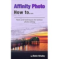 Affinity Photo How To: Tools and techniques for serious photo editing